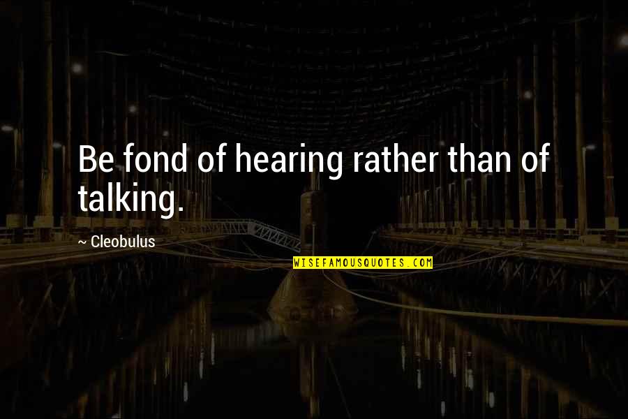 Good Hearing Quotes By Cleobulus: Be fond of hearing rather than of talking. Good Hearing Quotes By Cleobulus: Be fond of hearing rather than of talking.