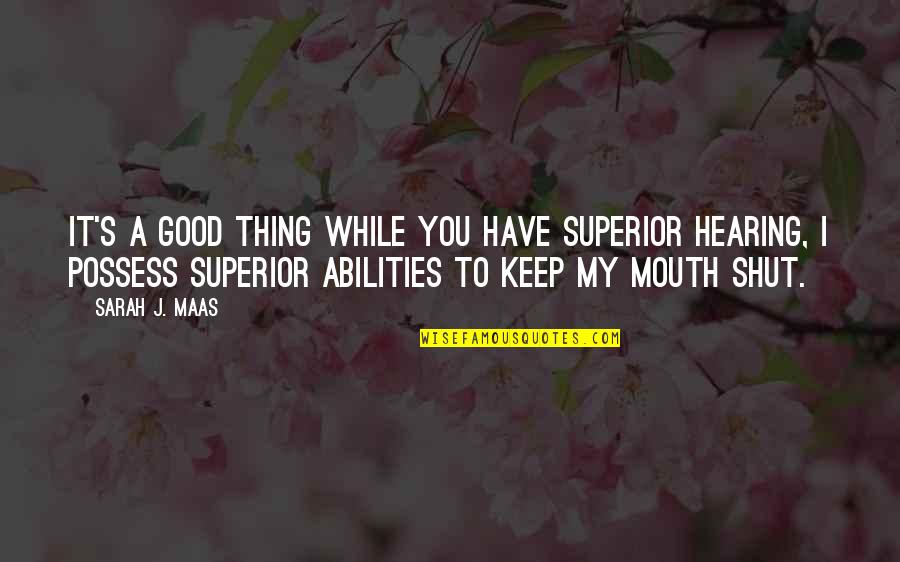 Good Hearing Quotes By Sarah J. Maas: It's a good thing while you have superior Good Hearing Quotes By Sarah J. Maas: It's a good thing while you have superior