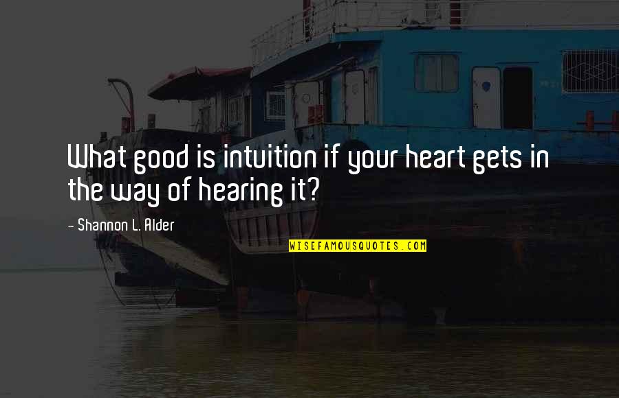 Good Hearing Quotes By Shannon L. Alder: What good is intuition if your heart gets Good Hearing Quotes By Shannon L. Alder: What good is intuition if your heart gets