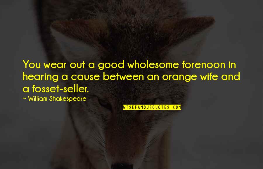 Good Hearing Quotes By William Shakespeare: You wear out a good wholesome forenoon in Good Hearing Quotes By William Shakespeare: You wear out a good wholesome forenoon in