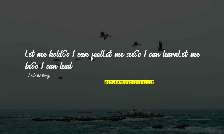 Good Heart And Good Nature Quotes By Andrew King: Let me holdSo I can feelLet me seeSo