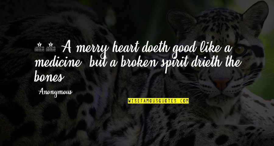 Good Heart Broken Quotes By Anonymous: 22 A merry heart doeth good like a