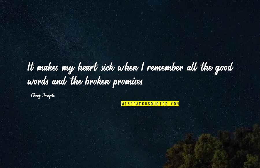 Good Heart Broken Quotes By Chief Joseph: It makes my heart sick when I remember