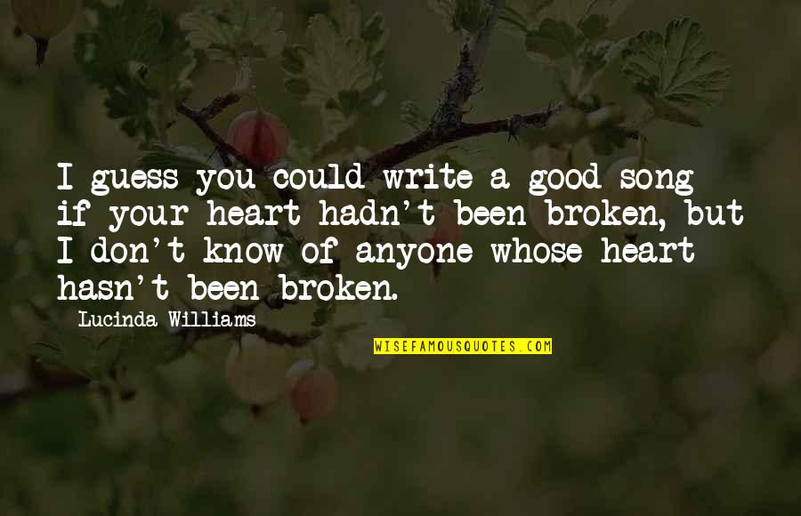 Good Heart Broken Quotes By Lucinda Williams: I guess you could write a good song