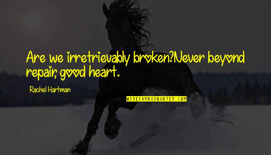 Good Heart Broken Quotes By Rachel Hartman: Are we irretrievably broken?Never beyond repair, good heart.