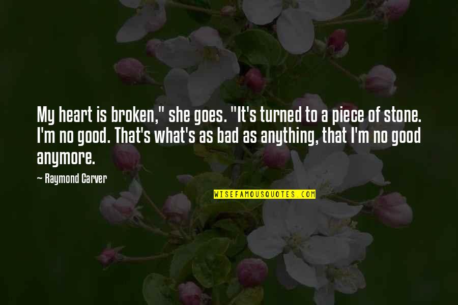 Good Heart Broken Quotes By Raymond Carver: My heart is broken," she goes. "It's turned