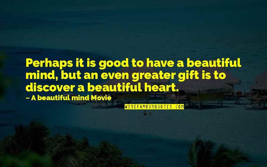 Good Heart Good Mind Quotes By A Beautiful Mind Movie: Perhaps it is good to have a beautiful