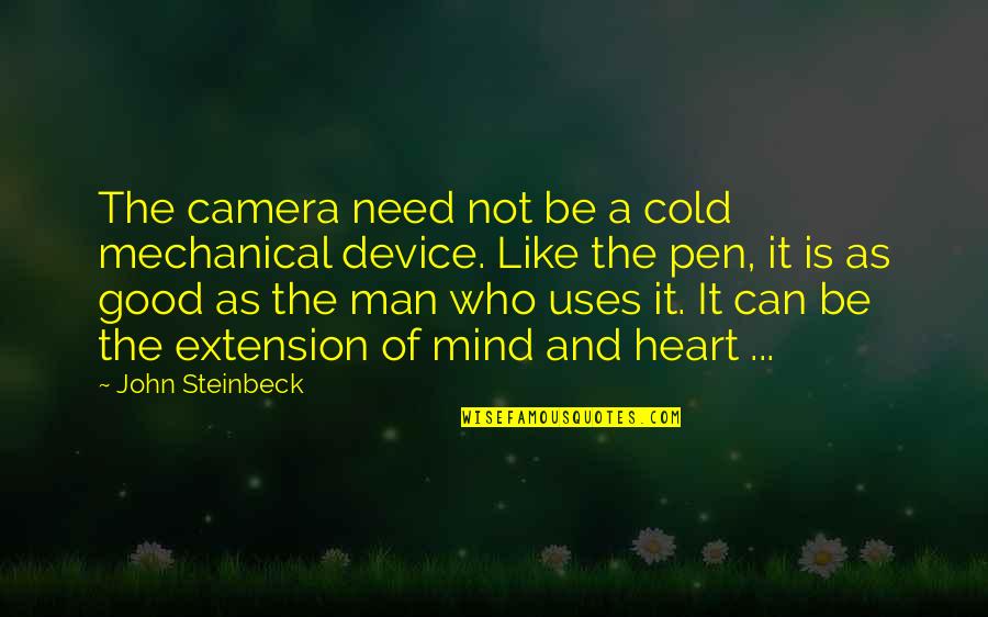 Good Heart Good Mind Quotes By John Steinbeck: The camera need not be a cold mechanical