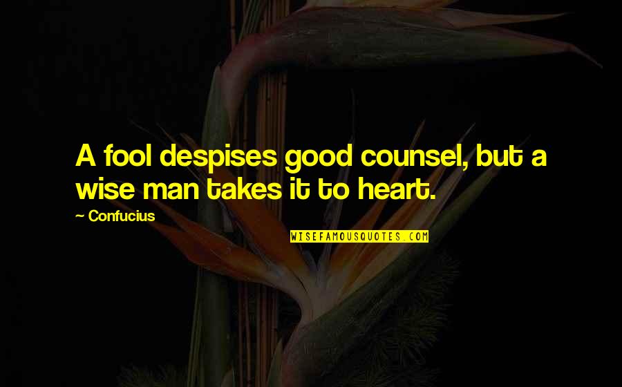 Good Heart Man Quotes By Confucius: A fool despises good counsel, but a wise