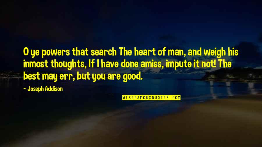 Good Heart Man Quotes By Joseph Addison: O ye powers that search The heart of