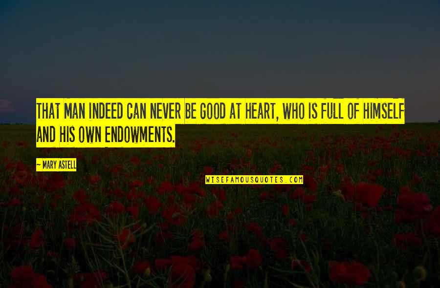 Good Heart Man Quotes By Mary Astell: That Man indeed can never be good at