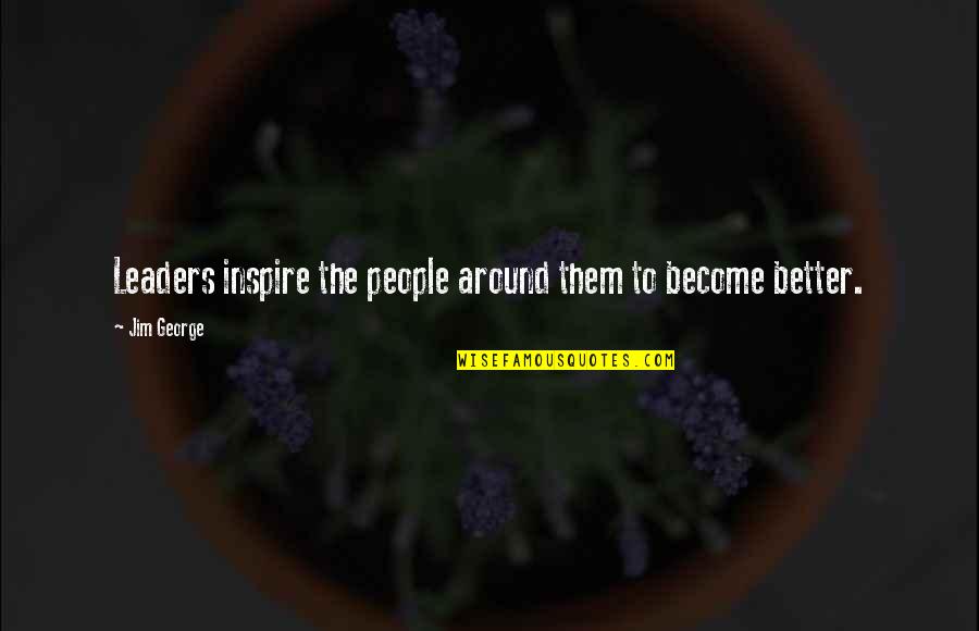 Good Heart Quotes Quotes By Jim George: Leaders inspire the people around them to become