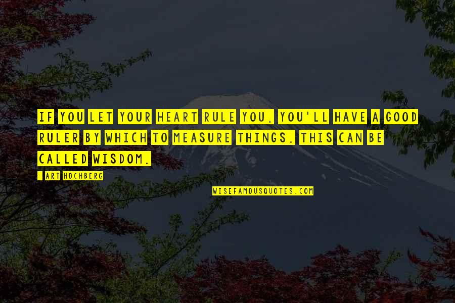 Good Heart To Heart Quotes By Art Hochberg: If you let your heart rule you, you'll Good Heart To Heart Quotes By Art Hochberg: If you let your heart rule you, you'll