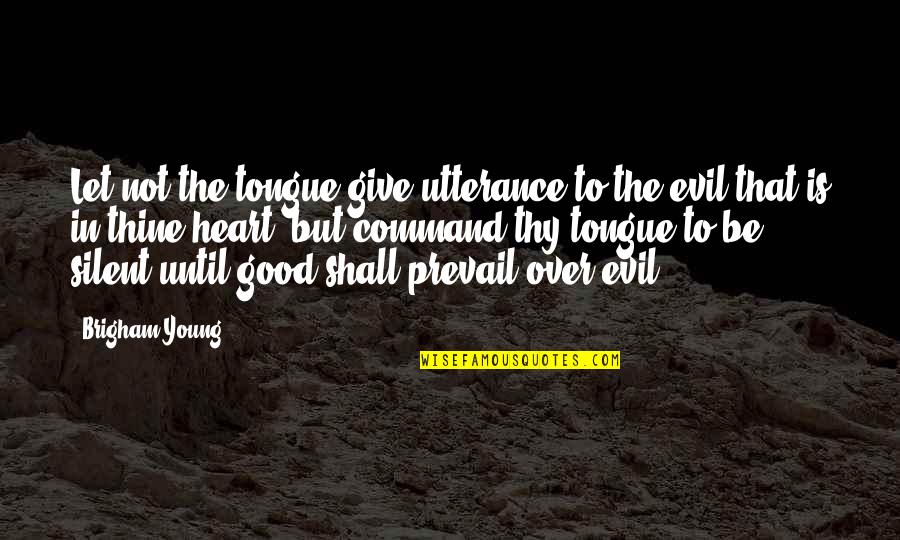 Good Heart To Heart Quotes By Brigham Young: Let not the tongue give utterance to the Good Heart To Heart Quotes By Brigham Young: Let not the tongue give utterance to the