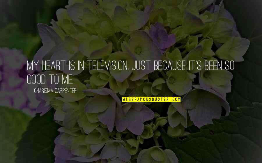 Good Heart To Heart Quotes By Charisma Carpenter: My heart is in television, just because it's Good Heart To Heart Quotes By Charisma Carpenter: My heart is in television, just because it's