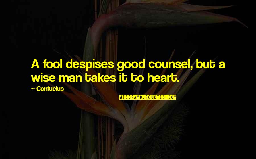 Good Heart To Heart Quotes By Confucius: A fool despises good counsel, but a wise