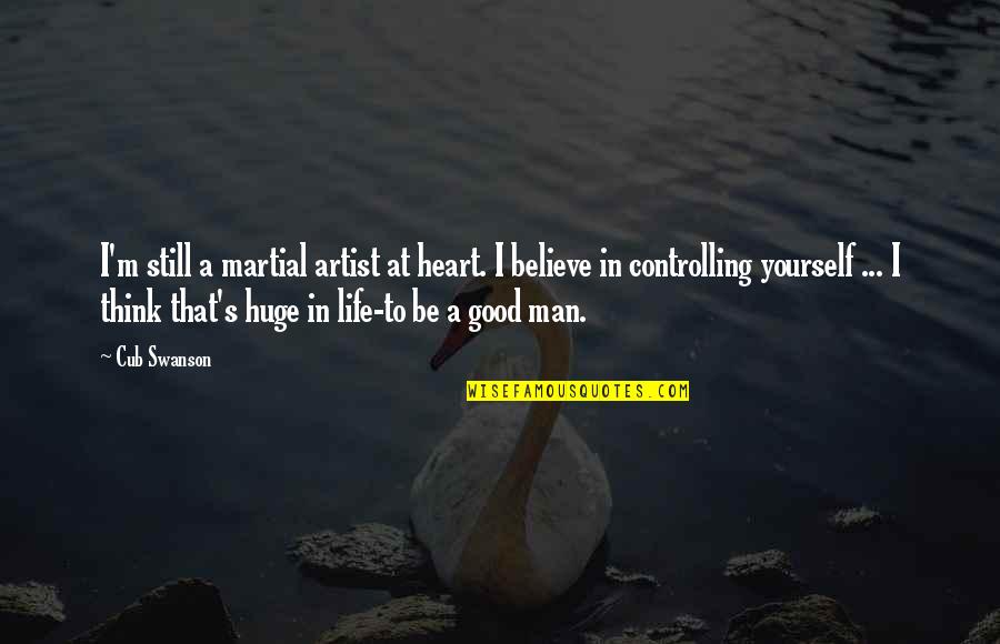 Good Heart To Heart Quotes By Cub Swanson: I'm still a martial artist at heart. I Good Heart To Heart Quotes By Cub Swanson: I'm still a martial artist at heart. I