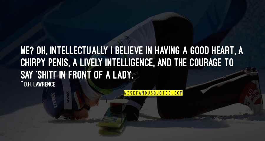 Good Heart To Heart Quotes By D.H. Lawrence: Me? Oh, intellectually I believe in having a Good Heart To Heart Quotes By D.H. Lawrence: Me? Oh, intellectually I believe in having a