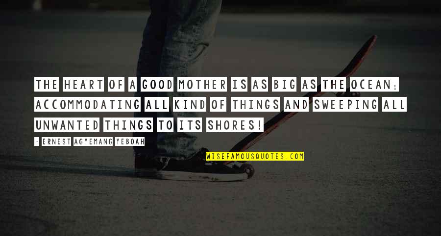 Good Heart To Heart Quotes By Ernest Agyemang Yeboah: The heart of a good mother is as Good Heart To Heart Quotes By Ernest Agyemang Yeboah: The heart of a good mother is as