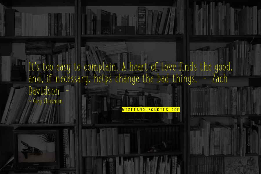 Good Heart To Heart Quotes By Gary Chapman: It's too easy to complain. A heart of Good Heart To Heart Quotes By Gary Chapman: It's too easy to complain. A heart of