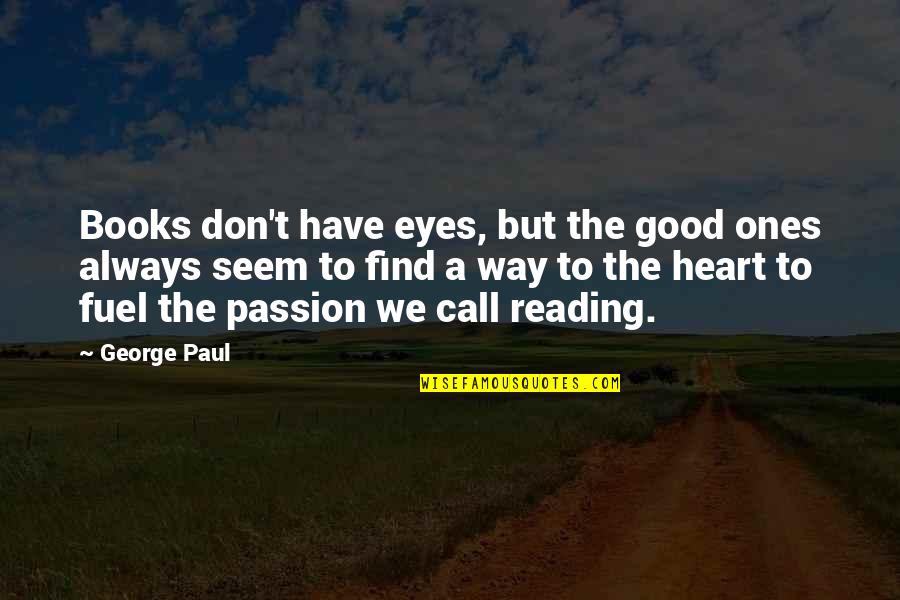 Good Heart To Heart Quotes By George Paul: Books don't have eyes, but the good ones Good Heart To Heart Quotes By George Paul: Books don't have eyes, but the good ones
