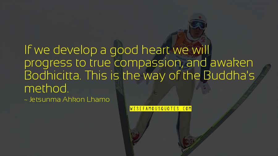 Good Heart To Heart Quotes By Jetsunma Ahkon Lhamo: If we develop a good heart we will Good Heart To Heart Quotes By Jetsunma Ahkon Lhamo: If we develop a good heart we will