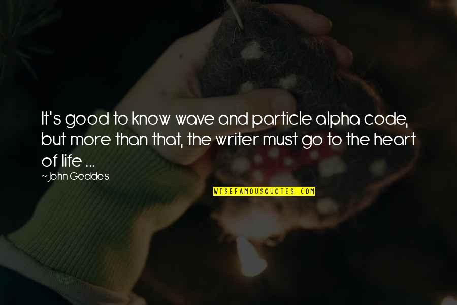 Good Heart To Heart Quotes By John Geddes: It's good to know wave and particle alpha Good Heart To Heart Quotes By John Geddes: It's good to know wave and particle alpha