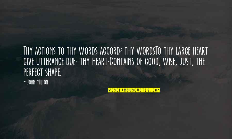Good Heart To Heart Quotes By John Milton: Thy actions to thy words accord; thy wordsTo Good Heart To Heart Quotes By John Milton: Thy actions to thy words accord; thy wordsTo