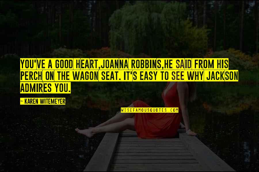 Good Heart To Heart Quotes By Karen Witemeyer: You've a good heart,Joanna Robbins,he said from his Good Heart To Heart Quotes By Karen Witemeyer: You've a good heart,Joanna Robbins,he said from his