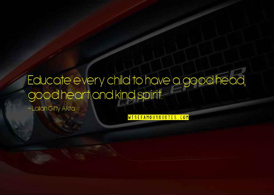 Good Heart To Heart Quotes By Lailah Gifty Akita: Educate every child to have a good head, Good Heart To Heart Quotes By Lailah Gifty Akita: Educate every child to have a good head,