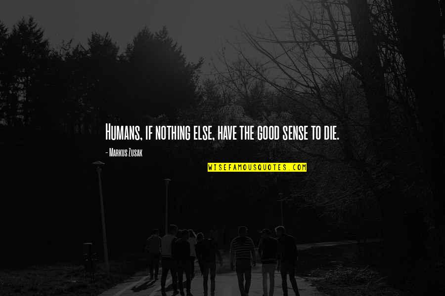 Good Heart To Heart Quotes By Markus Zusak: Humans, if nothing else, have the good sense Good Heart To Heart Quotes By Markus Zusak: Humans, if nothing else, have the good sense