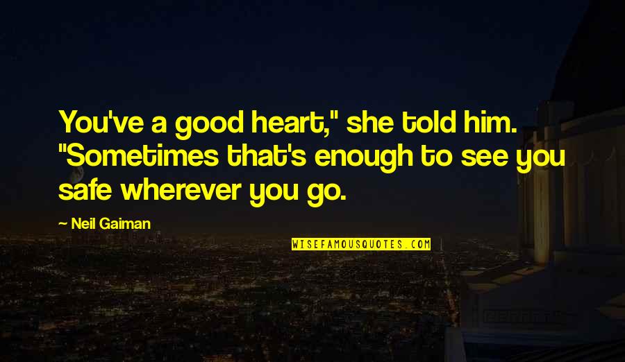 Good Heart To Heart Quotes By Neil Gaiman: You've a good heart," she told him. "Sometimes Good Heart To Heart Quotes By Neil Gaiman: You've a good heart," she told him. "Sometimes