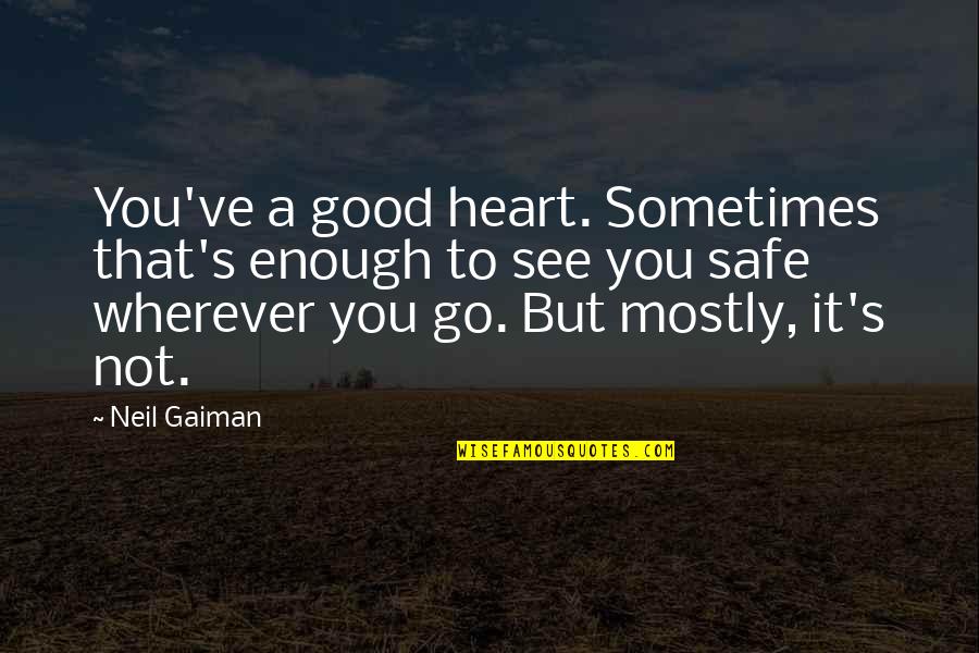 Good Heart To Heart Quotes By Neil Gaiman: You've a good heart. Sometimes that's enough to Good Heart To Heart Quotes By Neil Gaiman: You've a good heart. Sometimes that's enough to