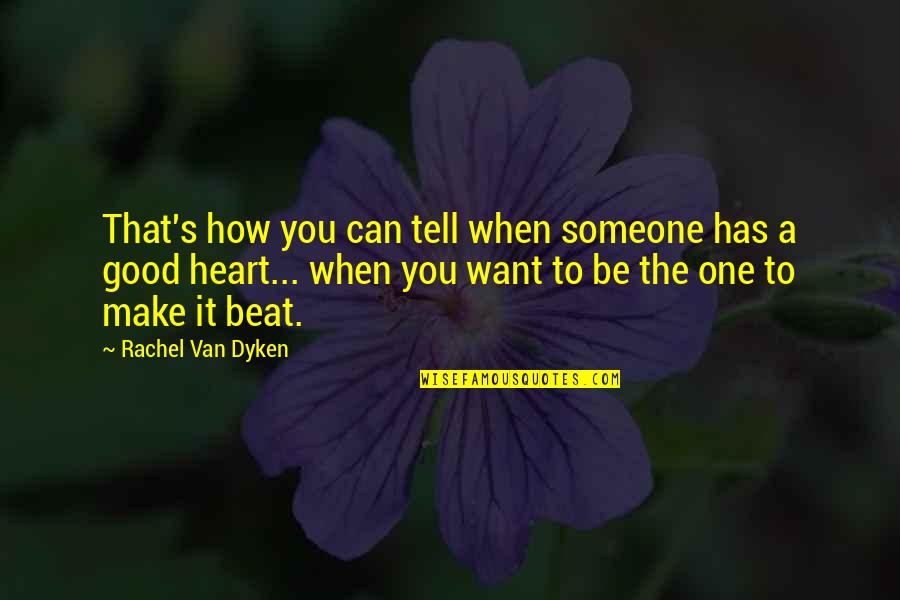 Good Heart To Heart Quotes By Rachel Van Dyken: That's how you can tell when someone has Good Heart To Heart Quotes By Rachel Van Dyken: That's how you can tell when someone has