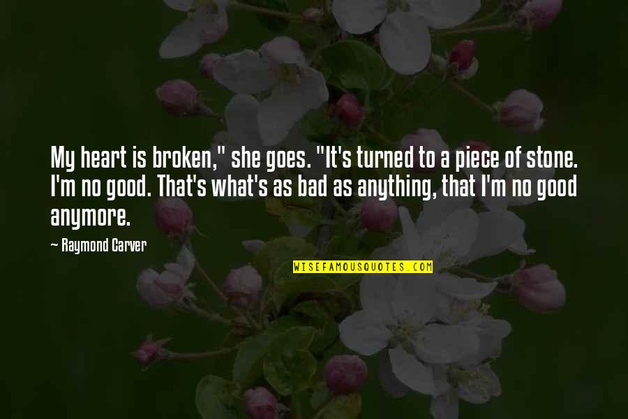 Good Heart To Heart Quotes By Raymond Carver: My heart is broken," she goes. "It's turned Good Heart To Heart Quotes By Raymond Carver: My heart is broken," she goes. "It's turned