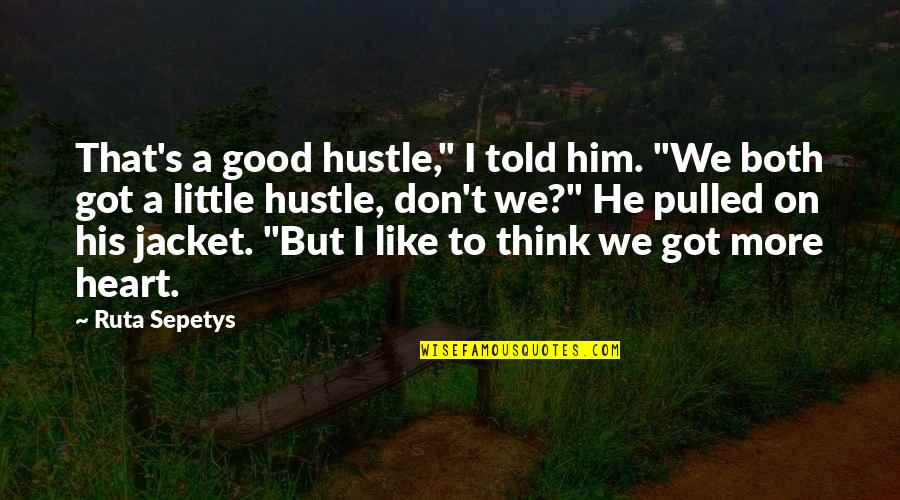 Good Heart To Heart Quotes By Ruta Sepetys: That's a good hustle," I told him. "We Good Heart To Heart Quotes By Ruta Sepetys: That's a good hustle," I told him. "We