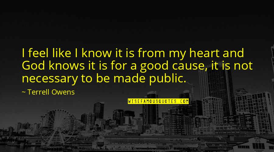 Good Heart To Heart Quotes By Terrell Owens: I feel like I know it is from Good Heart To Heart Quotes By Terrell Owens: I feel like I know it is from
