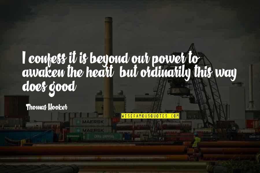 Good Heart To Heart Quotes By Thomas Hooker: I confess it is beyond our power to Good Heart To Heart Quotes By Thomas Hooker: I confess it is beyond our power to