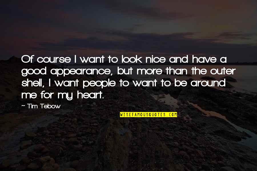 Good Heart To Heart Quotes By Tim Tebow: Of course I want to look nice and Good Heart To Heart Quotes By Tim Tebow: Of course I want to look nice and