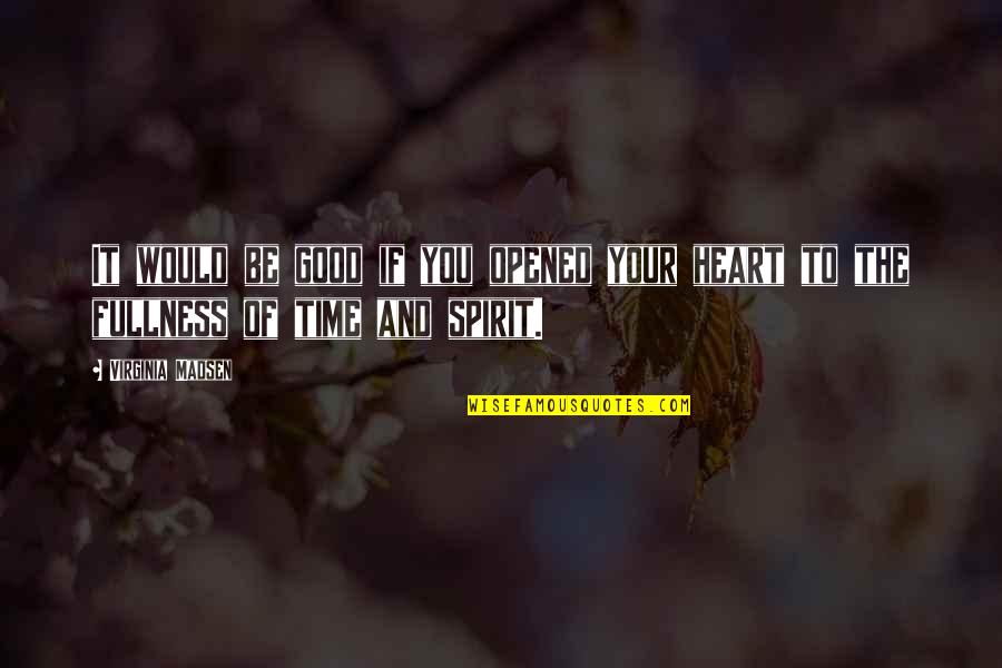 Good Heart To Heart Quotes By Virginia Madsen: It would be good if you opened your