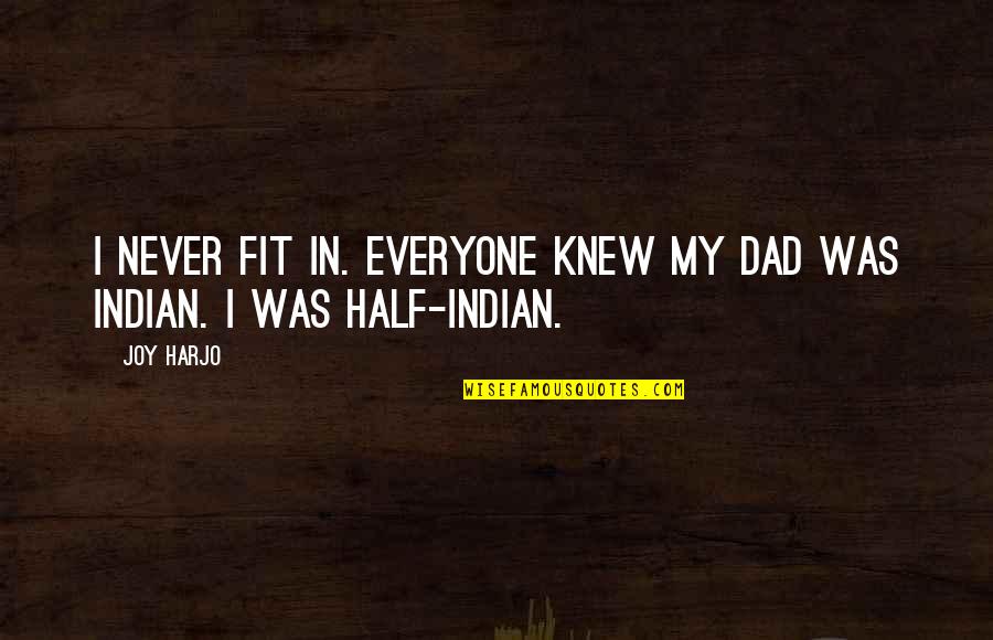 Good Heartbreak Song Quotes By Joy Harjo: I never fit in. Everyone knew my dad