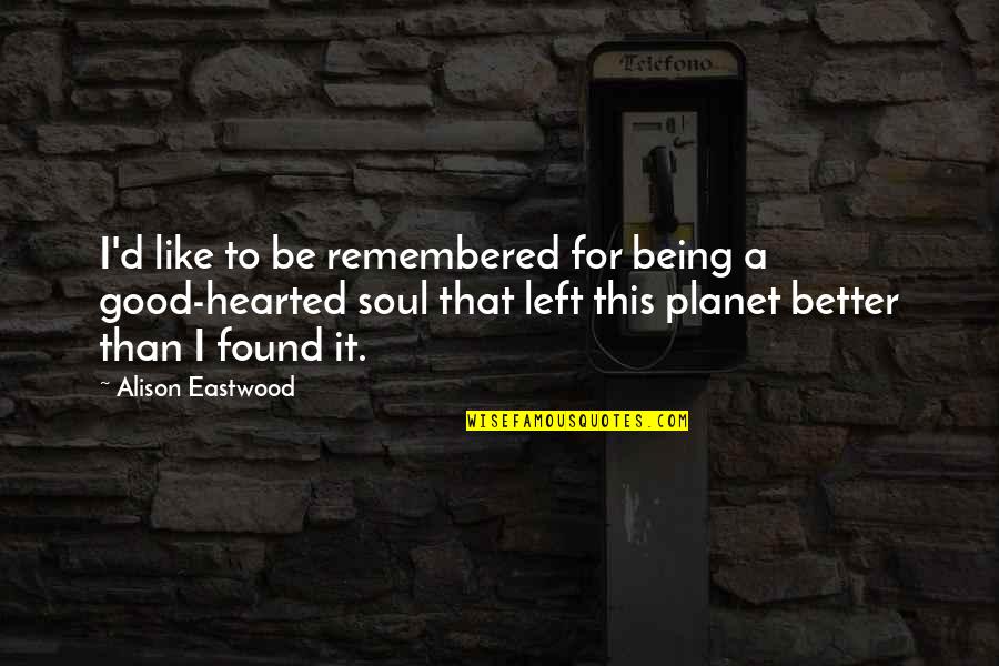 Good Hearted Quotes By Alison Eastwood: I'd like to be remembered for being a