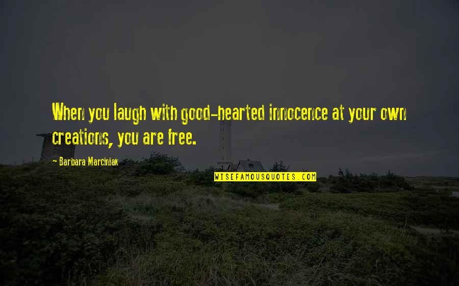 Good Hearted Quotes By Barbara Marciniak: When you laugh with good-hearted innocence at your