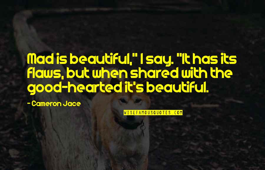 Good Hearted Quotes By Cameron Jace: Mad is beautiful," I say. "It has its