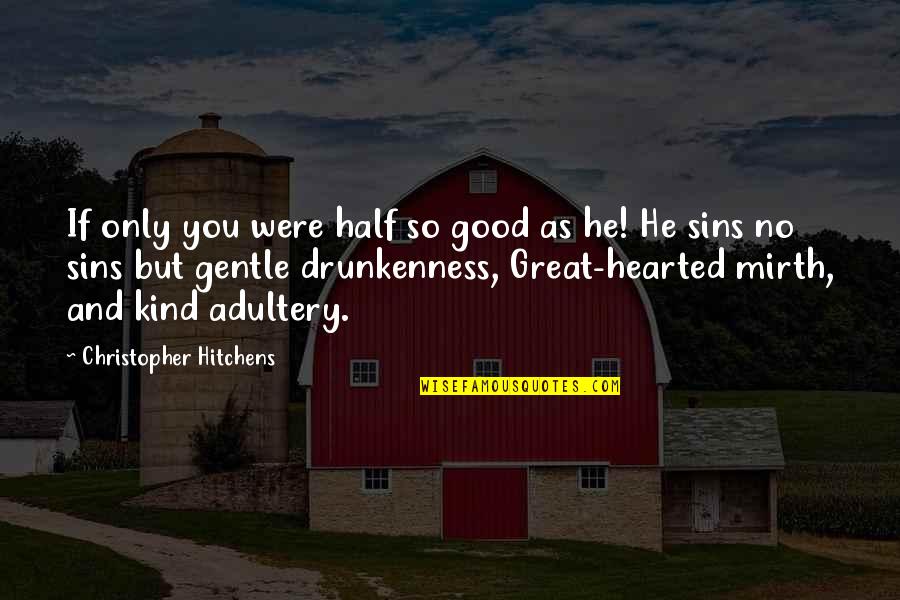 Good Hearted Quotes By Christopher Hitchens: If only you were half so good as