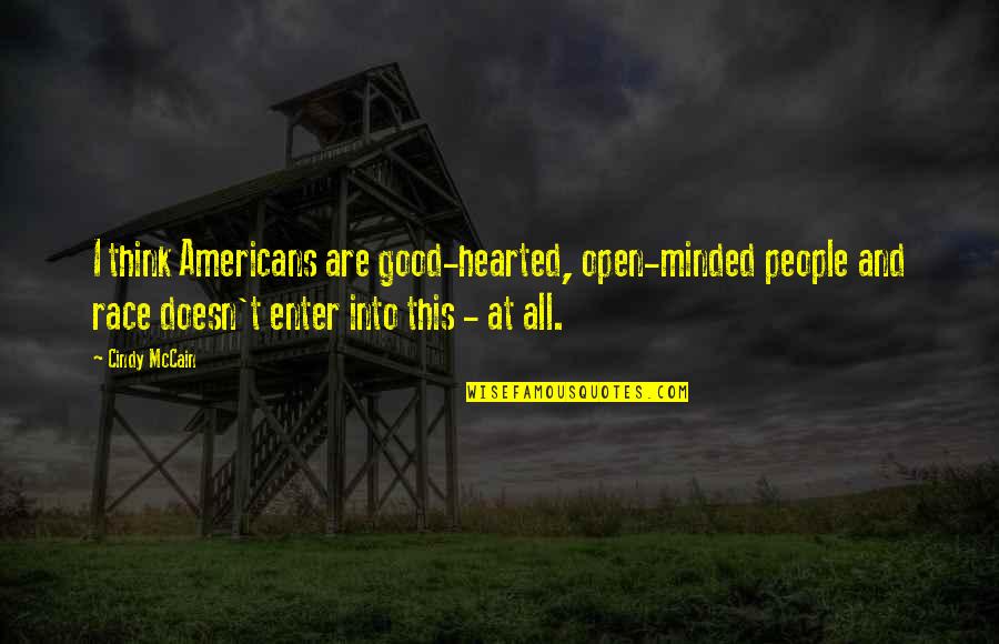 Good Hearted Quotes By Cindy McCain: I think Americans are good-hearted, open-minded people and