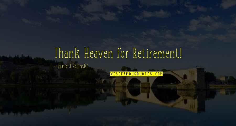 Good Heartedness Quotes By Ernie J Zelinski: Thank Heaven for Retirement! Good Heartedness Quotes By Ernie J Zelinski: Thank Heaven for Retirement!
