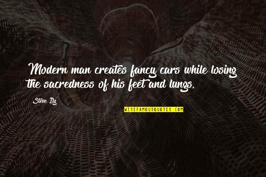 Good Heartedness Quotes By Steve Ilg: Modern man creates fancy cars while losing the