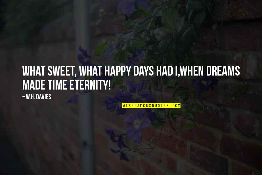 Good Hedley Song Quotes By W.H. Davies: What sweet, what happy days had I,When dreams