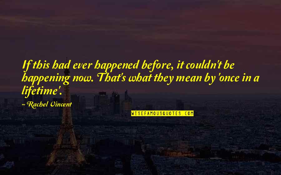 Good Hick Quotes By Rachel Vincent: If this had ever happened before, it couldn't Good Hick Quotes By Rachel Vincent: If this had ever happened before, it couldn't